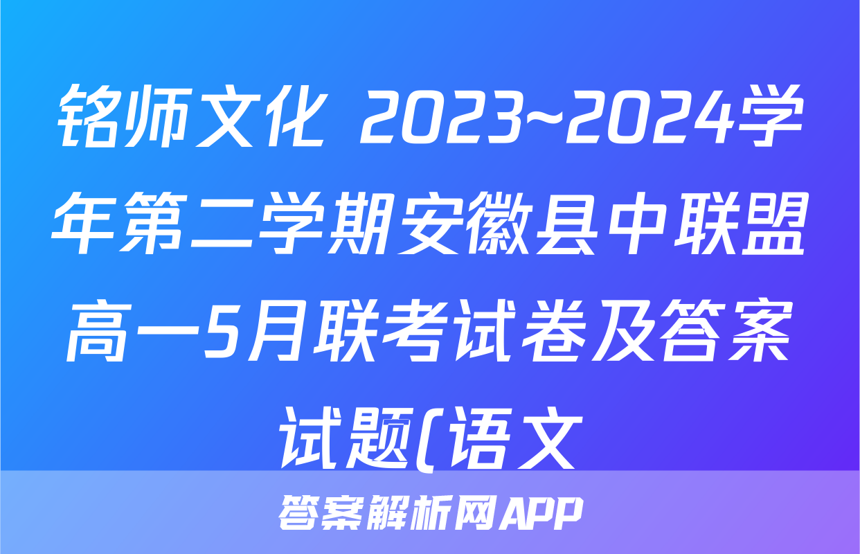 铭师文化 2023~2024学年第二学期安徽县中联盟高一5月联考试卷及答案试题(语文)